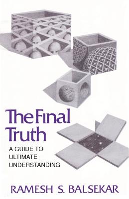 Final Truth: A Guide to Ultimate Understanding - Balsekar, Ramesh S, and Liquorman, Wayne (Editor)