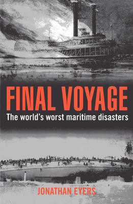 Final Voyage: The World's Worst Maritime Disasters - Eyers, Jonathan