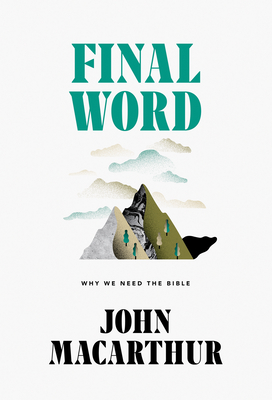 Final Word: Why We Need the Bible - MacArthur, John