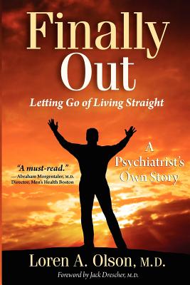 Finally Out: Letting Go of Living Straight, a Psychiatrist's Own Story - Olson, Loren A