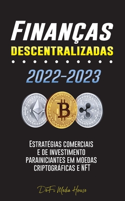 Financas descentralizadas 2022-2023: Estrategias comerciais e de investimento para iniciantes em moedas criptograficas e NFT - Defi Media House