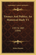 Finance and Politics, an Historical Study V1: 1783 to 1885 (1888)