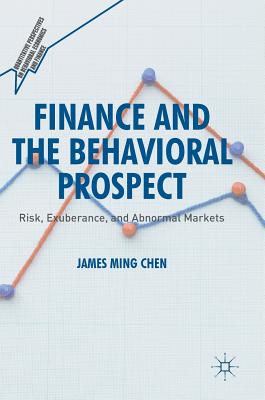 Finance and the Behavioral Prospect: Risk, Exuberance, and Abnormal Markets - Chen, James Ming