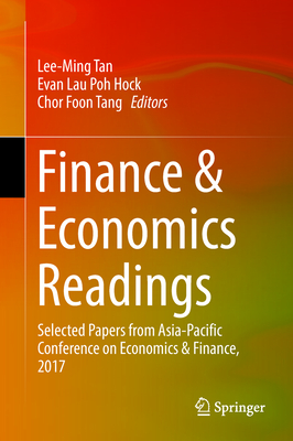 Finance & Economics Readings: Selected Papers from Asia-Pacific Conference on Economics & Finance, 2017 - Tan, Lee-Ming (Editor), and Lau Poh Hock, Evan (Editor), and Tang, Chor Foon (Editor)