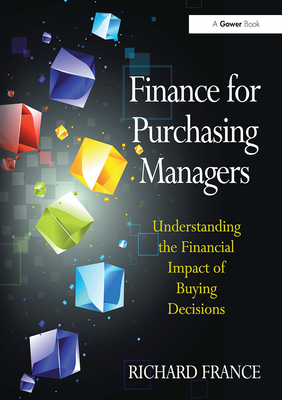 Finance for Purchasing Managers: Understanding the Financial Impact of Buying Decisions - France, Richard