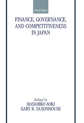 Finance, Governance, and Competitiveness in Japan - Aoki, Masahiko (Editor), and Saxonhouse, Gary R (Editor)