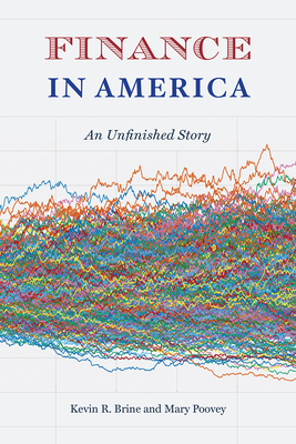 Finance in America: An Unfinished Story - Brine, Kevin R., and Poovey, Mary