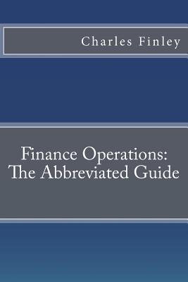 Finance Operations: The Abbreviated Guide - Finley, Charles