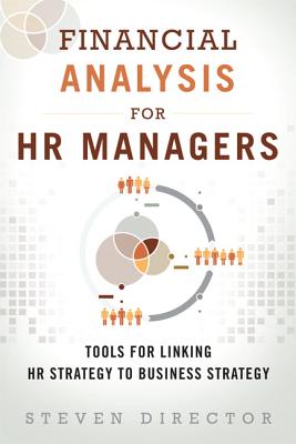Financial Analysis for HR Managers: Tools for Linking HR Strategy to Business Strategy - Director, Steven