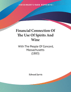 Financial Connection of the Use of Spirits and Wine with the People of Concord, Massachusetts (Classic Reprint)
