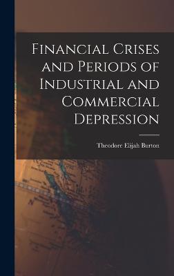 Financial Crises and Periods of Industrial and Commercial Depression - Burton, Theodore Elijah