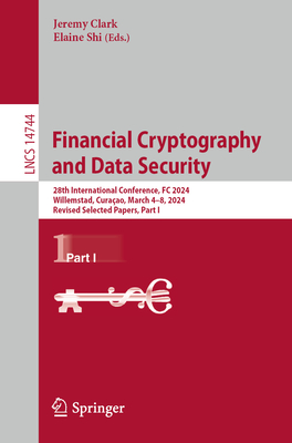 Financial Cryptography and Data Security: 28th International Conference, FC 2024, Willemstad, Curaao, March 4-8, 2024, Revised Selected Papers, Part I - Clark, Jeremy (Editor), and Shi, Elaine (Editor)