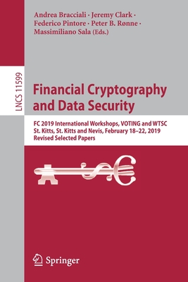 Financial Cryptography and Data Security: FC 2019 International Workshops, Voting and Wtsc, St. Kitts, St. Kitts and Nevis, February 18-22, 2019, Revised Selected Papers - Bracciali, Andrea (Editor), and Clark, Jeremy (Editor), and Pintore, Federico (Editor)