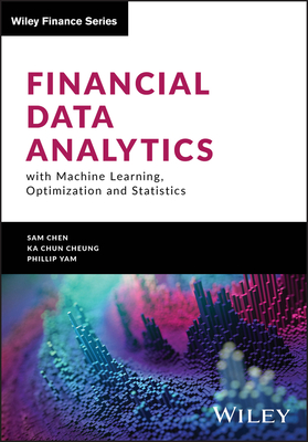 Financial Data Analytics with Machine Learning, Optimization and Statistics - Chen, Sam, and Cheung, Ka Chun, and Yam, Phillip