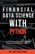 Financial Data Science with Python: An Integrated Approach to Analysis, Modeling, and Machine Learning