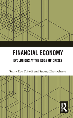 Financial Economy: Evolutions at the Edge of Crises - Trivedi, Smita Roy, and Bhattacharya, Sutanu