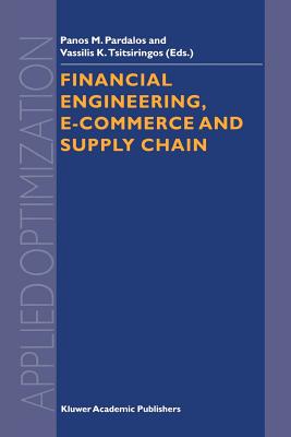 Financial Engineering, E-commerce and Supply Chain - Pardalos, Panos M. (Editor), and Tsitsiringos, Vassilis (Editor)