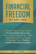 Financial Freedom at Any Age: A Proven Plan to Save Money & Achieve Debt Free Living... Even If You're Drowning in Debt Right Now - Plus No Spend Challenge Tips & Passive Income Investing Strategies
