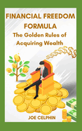 Financial Freedom Formular: The Golden Rules of Acquiring Wealth