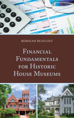 Financial Fundamentals for Historic House Museums - Beaulieu, Rebekah