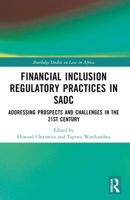 Financial Inclusion Regulatory Practices in SADC: Addressing Prospects and Challenges in the 21st Century - Chitimira, Howard (Editor), and Warikandwa, Tapiwa (Editor)