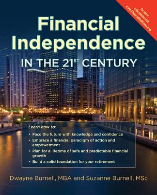 Financial Independence in the 21st Century-Life Insurance * Utilize the Infinite Banking Concept * Complement Your 401k-Retirement Planning With Permanent Whole Life Versus Term Or Universal-Cash Flow Banking-Create Financial Peace - Suzanne Burnell, Dwayne Burnell