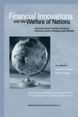 Financial Innovations and the Welfare of Nations: How Cross-Border Transfers of Financial Innovations Nurture Emerging Capital Markets - Jacque, Laurent L (Editor), and Vaaler, Paul M (Editor)