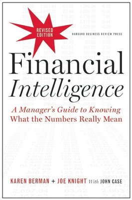 Financial Intelligence: A Manager's Guide to Knowing What the Numbers Really Mean - Berman, Karen, and Knight, Joe, and Case, John