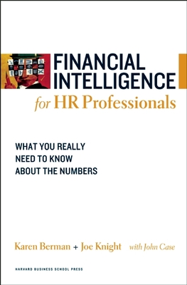 Financial Intelligence for HR Professionals: What You Really Need to Know about the Numbers - Berman, Karen, and Knight, Joe, and Case, John (Contributions by)