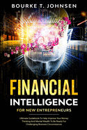 Financial Intelligence for New Entrepreneurs: Ultimate Guidebook to Help Improve Your Money Thinking and Mental Wealth to Be Ready for Challenging Business Circumstances