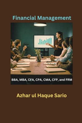 Financial Management: BBA, MBA, CFA, CPA, CMA, CFP, and FRM - Sario, Azhar Ul Haque