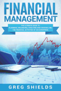 Financial Management: The Ultimate Guide to Planning, Organizing, Directing, and Controlling the Financial Activities of an Enterprise