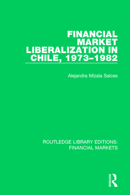 Financial Market Liberalization in Chile, 1973-1982 - Salces, Alejandra