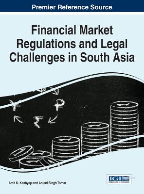 Financial Market Regulations and Legal Challenges in South Asia - Kashyap, Amit K. (Editor), and Tomar, Anjani Singh (Editor)