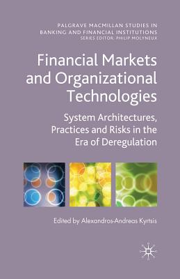 Financial Markets and Organizational Technologies: System Architectures, Practices and Risks in the Era of Deregulation - Kyrtsis, A (Editor)