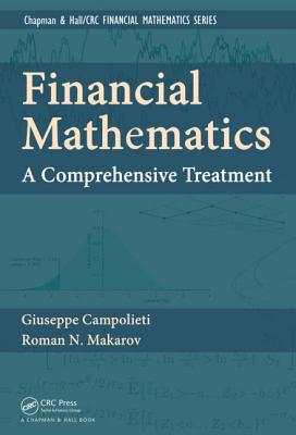 Financial Mathematics: A Comprehensive Treatment - Campolieti, Giuseppe, and Makarov, Roman N.
