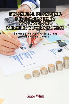 Financial Planning Fundamentals: Strategies for Achieving Financial Goals - White, Grace