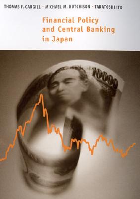 Financial Policy and Central Banking in Japan - Cargill, Thomas F, and Hutchison, Michael M, and Ito, Takatoshi, Professor