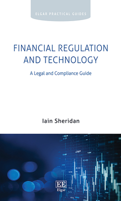 Financial Regulation and Technology: A Legal and Compliance Guide - Sheridan, Iain