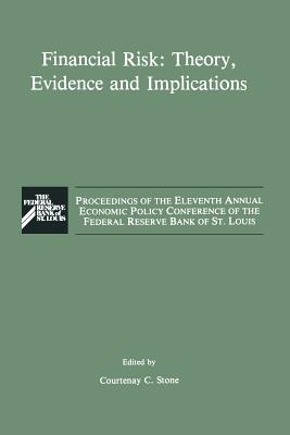 Financial Risk: Theory, Evidence and Implications: Proceedings of the Eleventh Annual Economic Policy Conference of the Federal Reserve Bank of St. Louis - Stone, Courtenay C (Editor)