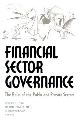 Financial Sector Governance: The Roles of the Public and Private Sectors - Litan, Robert E (Editor), and Pomerleano, Michael (Editor), and Sundararajan, Vasudevan (Editor)