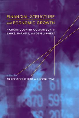 Financial Structure and Economic Growth: A Cross-Country Comparison of Banks, Markets, and Development - Demirg-Kunt, Asli (Editor), and Levine, Ross (Editor)