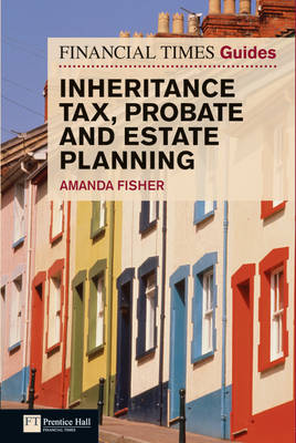 Financial Times Guide to Inheritance Tax , Probate and Estate Planning - Fisher, Amanda