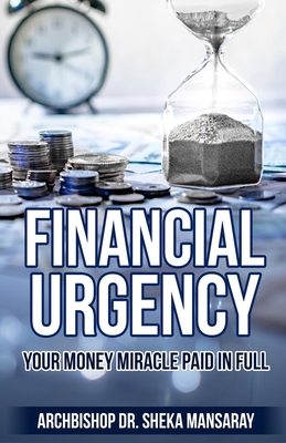 Financial Urgency: Your Money Miracle Paid in Full. - Mansaray, Sheka