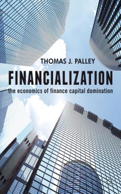 Financialization: The Economics of Finance Capital Domination - Palley, T