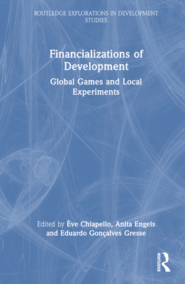 Financializations of Development: Global Games and Local Experiments - Chiapello, ve (Editor), and Engels, Anita (Editor), and Gonalves Gresse, Eduardo (Editor)