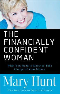 Financially Confident Woman: What You Need to Know to Take Charge of Your Money - Hunt, Mary