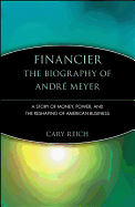 Financier: The Biography of Andr Meyer: A Story of Money, Power, and the Reshaping of American Business