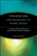 Financier: The Biography of Andr? Meyer: A Story of Money, Power, and the Reshaping of American Business