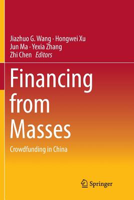 Financing from Masses: Crowdfunding in China - Wang, Jiazhuo G (Editor), and Xu, Hongwei (Editor), and Ma, Jun (Editor)
